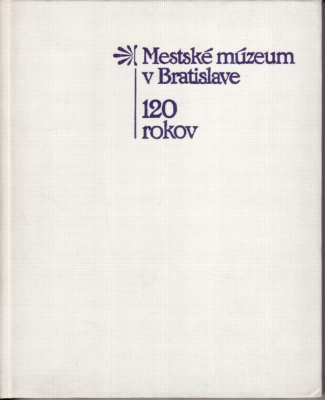Mestsk mzeum v Bratislave. 120 rokov 